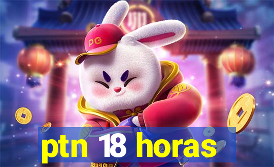 ptn 18 horas